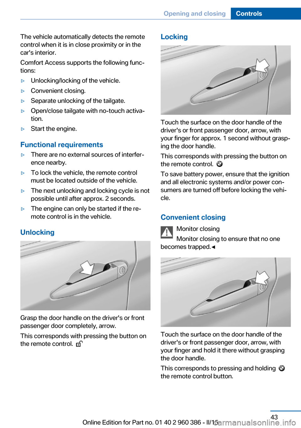 BMW X3 2016 F25 Service Manual The vehicle automatically detects the remote
control when it is in close proximity or in the
cars interior.
Comfort Access supports the following func‐
tions:▷Unlocking/locking of the vehicle.▷ BMW X3 2016 F25 Service Manual The vehicle automatically detects the remote
control when it is in close proximity or in the
cars interior.
Comfort Access supports the following func‐
tions:▷Unlocking/locking of the vehicle.▷