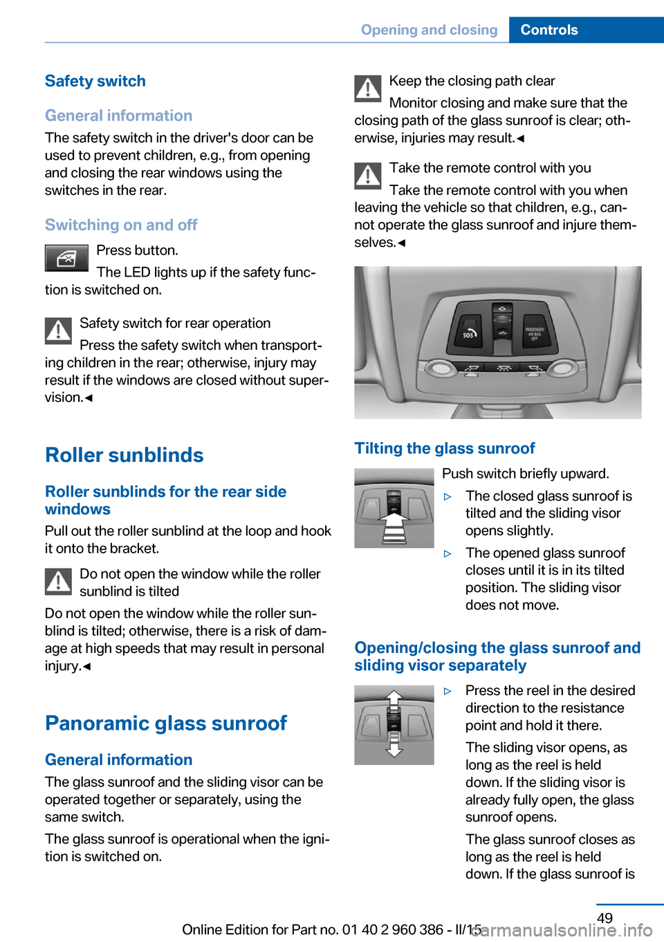 BMW X3 2016 F25 Workshop Manual Safety switch
General information
The safety switch in the drivers door can be
used to prevent children, e.g., from opening
and closing the rear windows using the
switches in the rear.
Switching on a BMW X3 2016 F25 Workshop Manual Safety switch
General information
The safety switch in the drivers door can be
used to prevent children, e.g., from opening
and closing the rear windows using the
switches in the rear.
Switching on a