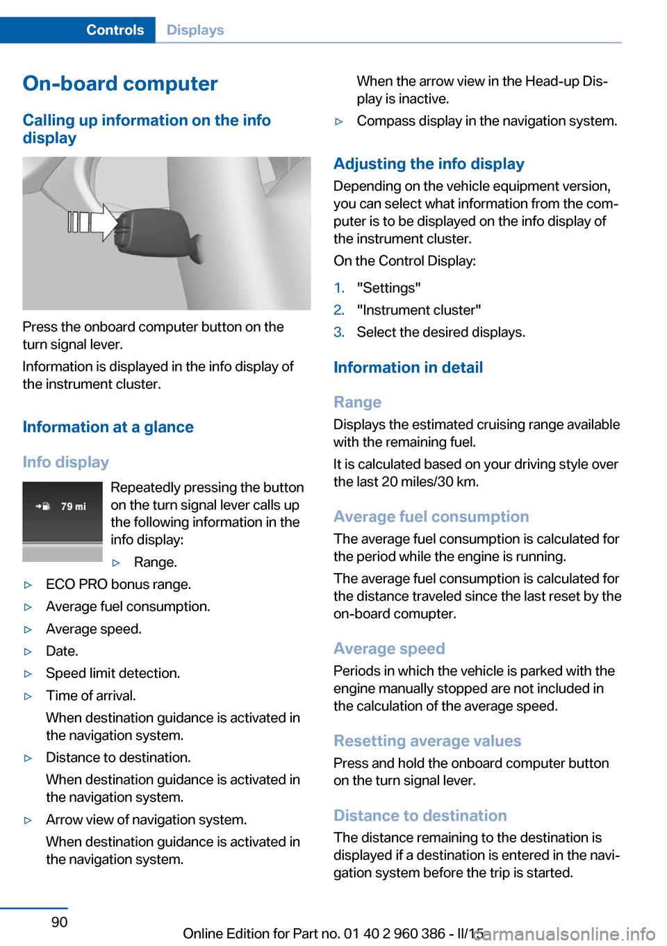 BMW X3 2016 F25 Owners Manual On-board computerCalling up information on the info
display
Press the onboard computer button on the
turn signal lever.
Information is displayed in the info display of
the instrument cluster.
Informat