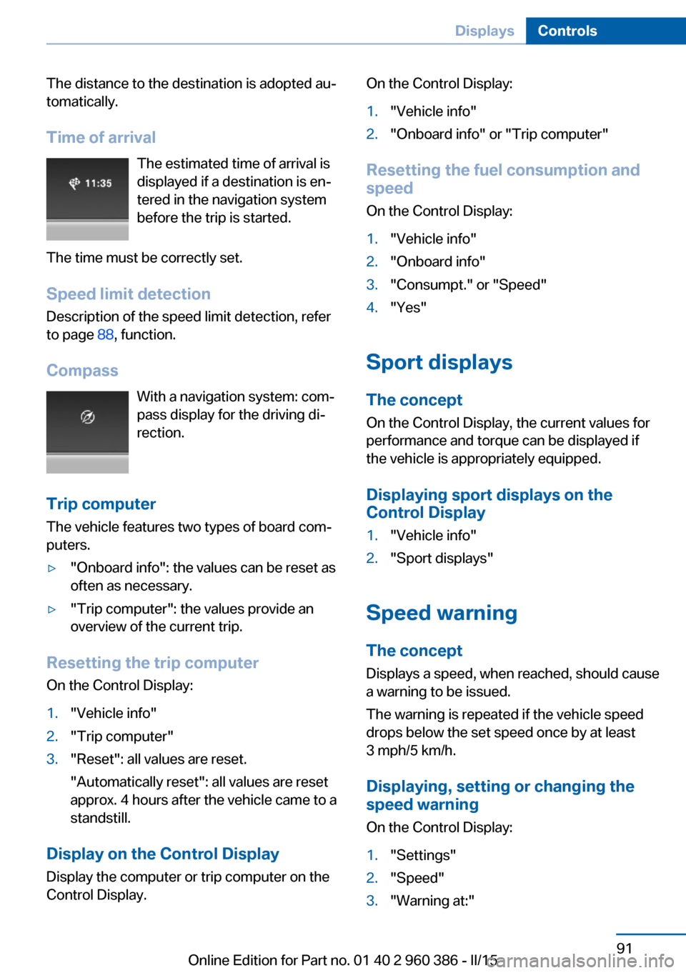 BMW X3 2016 F25 Owners Manual The distance to the destination is adopted au‐
tomatically.
Time of arrival The estimated time of arrival is
displayed if a destination is en‐
tered in the navigation system
before the trip is sta BMW X3 2016 F25 Owners Manual The distance to the destination is adopted au‐
tomatically.
Time of arrival The estimated time of arrival is
displayed if a destination is en‐
tered in the navigation system
before the trip is sta