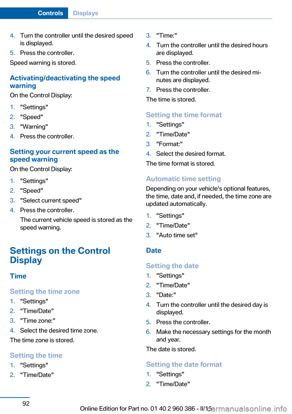 BMW X3 2016 F25 Owners Manual 4.Turn the controller until the desired speed
is displayed.5.Press the controller.
Speed warning is stored.
Activating/deactivating the speed
warning
On the Control Display:
1."Settings"2."Speed"3."Wa BMW X3 2016 F25 Owners Manual 4.Turn the controller until the desired speed
is displayed.5.Press the controller.
Speed warning is stored.
Activating/deactivating the speed
warning
On the Control Display:
1."Settings"2."Speed"3."Wa