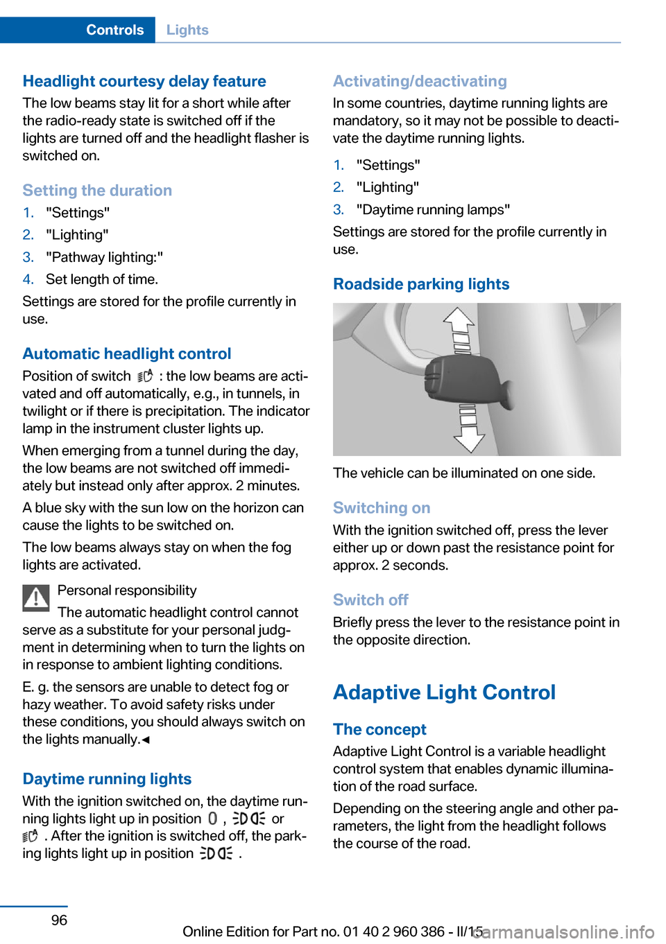 BMW X3 2016 F25 Owners Manual Headlight courtesy delay featureThe low beams stay lit for a short while after
the radio-ready state is switched off if the
lights are turned off and the headlight flasher is
switched on.
Setting the 