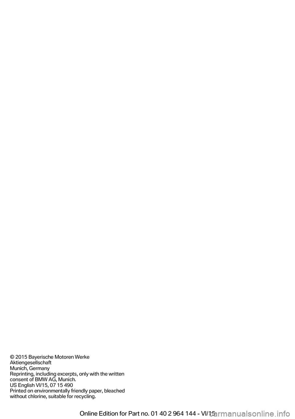 BMW X4 2016 F26 Owners Manual © 2015 Bayerische Motoren Werke
Aktiengesellschaft
Munich, Germany
Reprinting, including excerpts, only with the written
consent of BMW AG, Munich.
US English VI/15, 07 15 490
Printed on environmenta BMW X4 2016 F26 Owners Manual © 2015 Bayerische Motoren Werke
Aktiengesellschaft
Munich, Germany
Reprinting, including excerpts, only with the written
consent of BMW AG, Munich.
US English VI/15, 07 15 490
Printed on environmenta