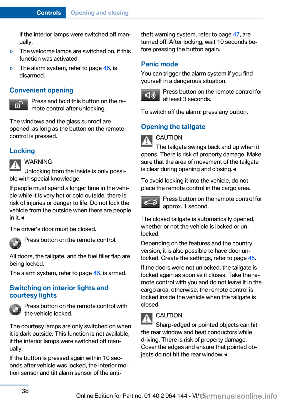 BMW X4 2016 F26 Owners Guide if the interior lamps were switched off man‐
ually.▷The welcome lamps are switched on, if this
function was activated.▷The alarm system, refer to page 46, is
disarmed.
Convenient opening
Press BMW X4 2016 F26 Owners Guide if the interior lamps were switched off man‐
ually.▷The welcome lamps are switched on, if this
function was activated.▷The alarm system, refer to page 46, is
disarmed.
Convenient opening
Press