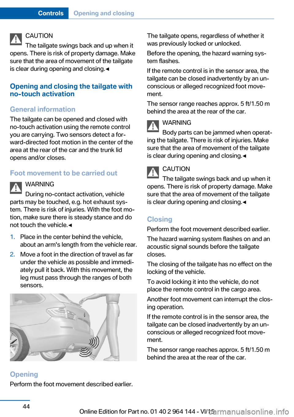 BMW X4 2016 F26 Service Manual CAUTION
The tailgate swings back and up when it
opens. There is risk of property damage. Make
sure that the area of movement of the tailgate
is clear during opening and closing.◀
Opening and closing BMW X4 2016 F26 Service Manual CAUTION
The tailgate swings back and up when it
opens. There is risk of property damage. Make
sure that the area of movement of the tailgate
is clear during opening and closing.◀
Opening and closing