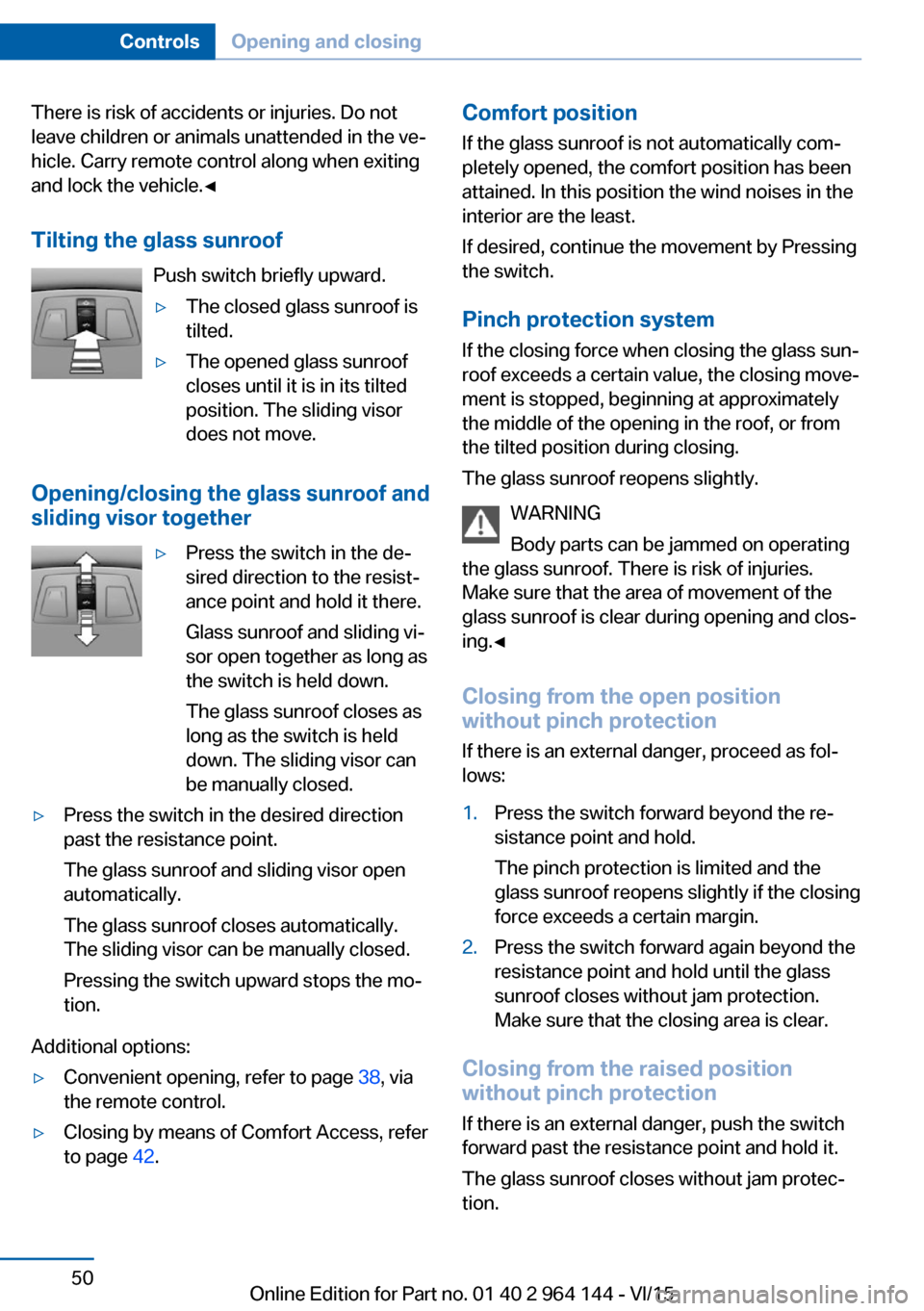 BMW X4 2016 F26 Service Manual There is risk of accidents or injuries. Do not
leave children or animals unattended in the ve‐
hicle. Carry remote control along when exiting
and lock the vehicle.◀
Tilting the glass sunroof Push BMW X4 2016 F26 Service Manual There is risk of accidents or injuries. Do not
leave children or animals unattended in the ve‐
hicle. Carry remote control along when exiting
and lock the vehicle.◀
Tilting the glass sunroof Push