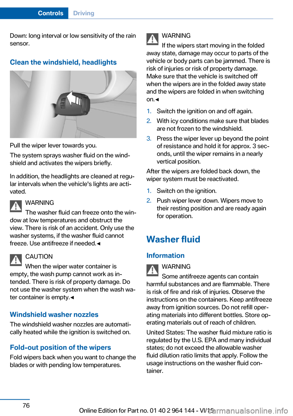 BMW X4 2016 F26 Owners Manual Down: long interval or low sensitivity of the rain
sensor.
Clean the windshield, headlights
Pull the wiper lever towards you.
The system sprays washer fluid on the wind‐
shield and activates the wip BMW X4 2016 F26 Owners Manual Down: long interval or low sensitivity of the rain
sensor.
Clean the windshield, headlights
Pull the wiper lever towards you.
The system sprays washer fluid on the wind‐
shield and activates the wip