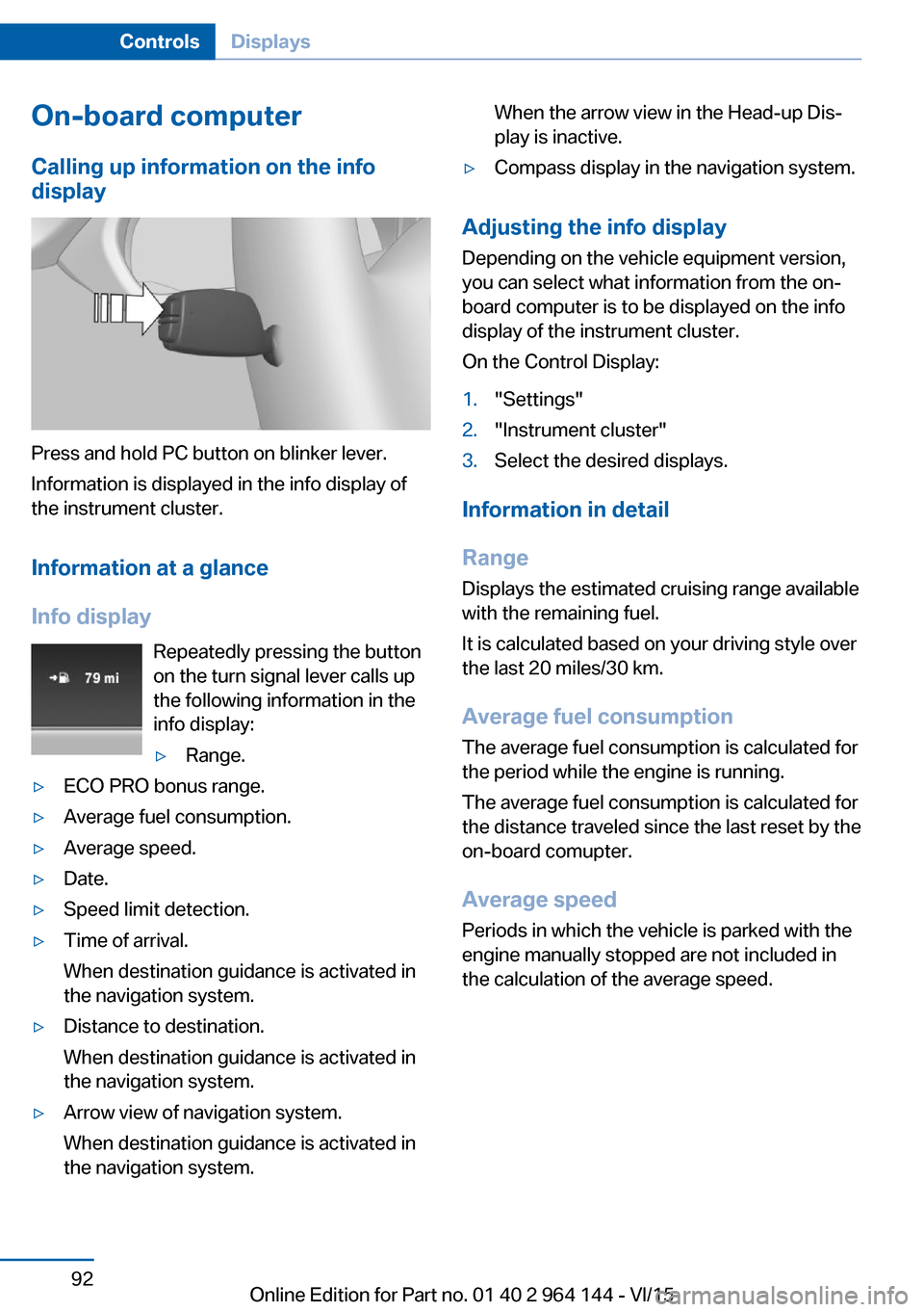 BMW X4 2016 F26 Owners Manual On-board computerCalling up information on the info
display
Press and hold PC button on blinker lever.
Information is displayed in the info display of
the instrument cluster.
Information at a glance
I