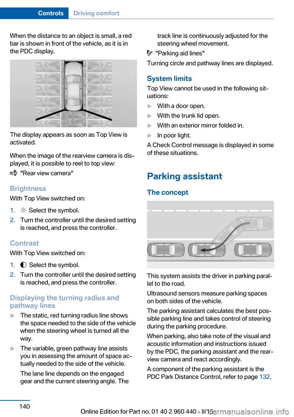 BMW 3 SERIES SEDAN 2016 F30 Owners Manual When the distance to an object is small, a red
bar is shown in front of the vehicle, as it is in
the PDC display.
The display appears as soon as Top View is
activated.
When the image of the rearview c