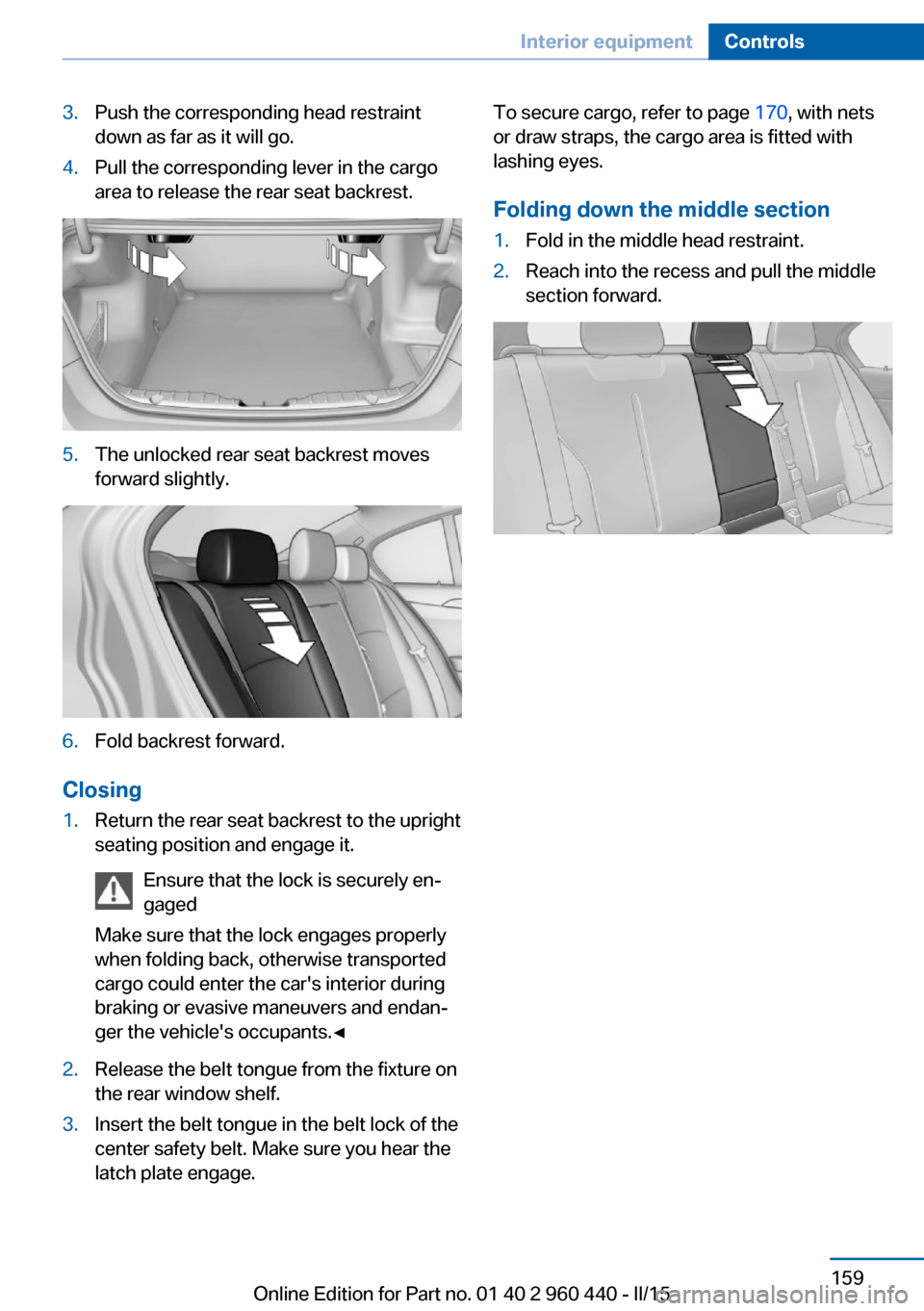 BMW 3 SERIES SEDAN 2016 F30 Owners Manual 3.Push the corresponding head restraint
down as far as it will go.4.Pull the corresponding lever in the cargo
area to release the rear seat backrest.5.The unlocked rear seat backrest moves
forward sli