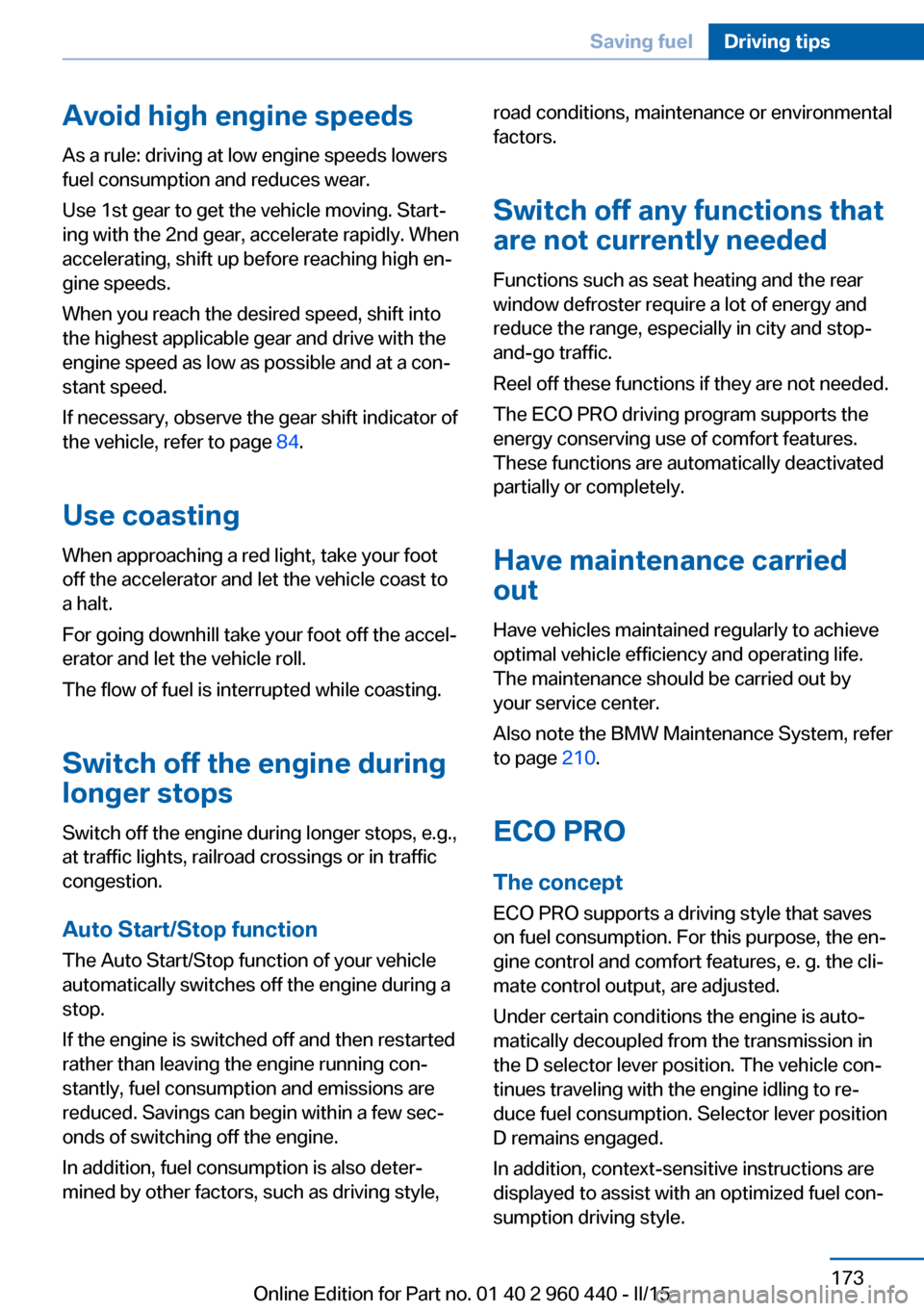 BMW 3 SERIES SEDAN 2016 F30 Owners Manual Avoid high engine speeds
As a rule: driving at low engine speeds lowers
fuel consumption and reduces wear.
Use 1st gear to get the vehicle moving. Start‐
ing with the 2nd gear, accelerate rapidly. W BMW 3 SERIES SEDAN 2016 F30 Owners Manual Avoid high engine speeds
As a rule: driving at low engine speeds lowers
fuel consumption and reduces wear.
Use 1st gear to get the vehicle moving. Start‐
ing with the 2nd gear, accelerate rapidly. W
