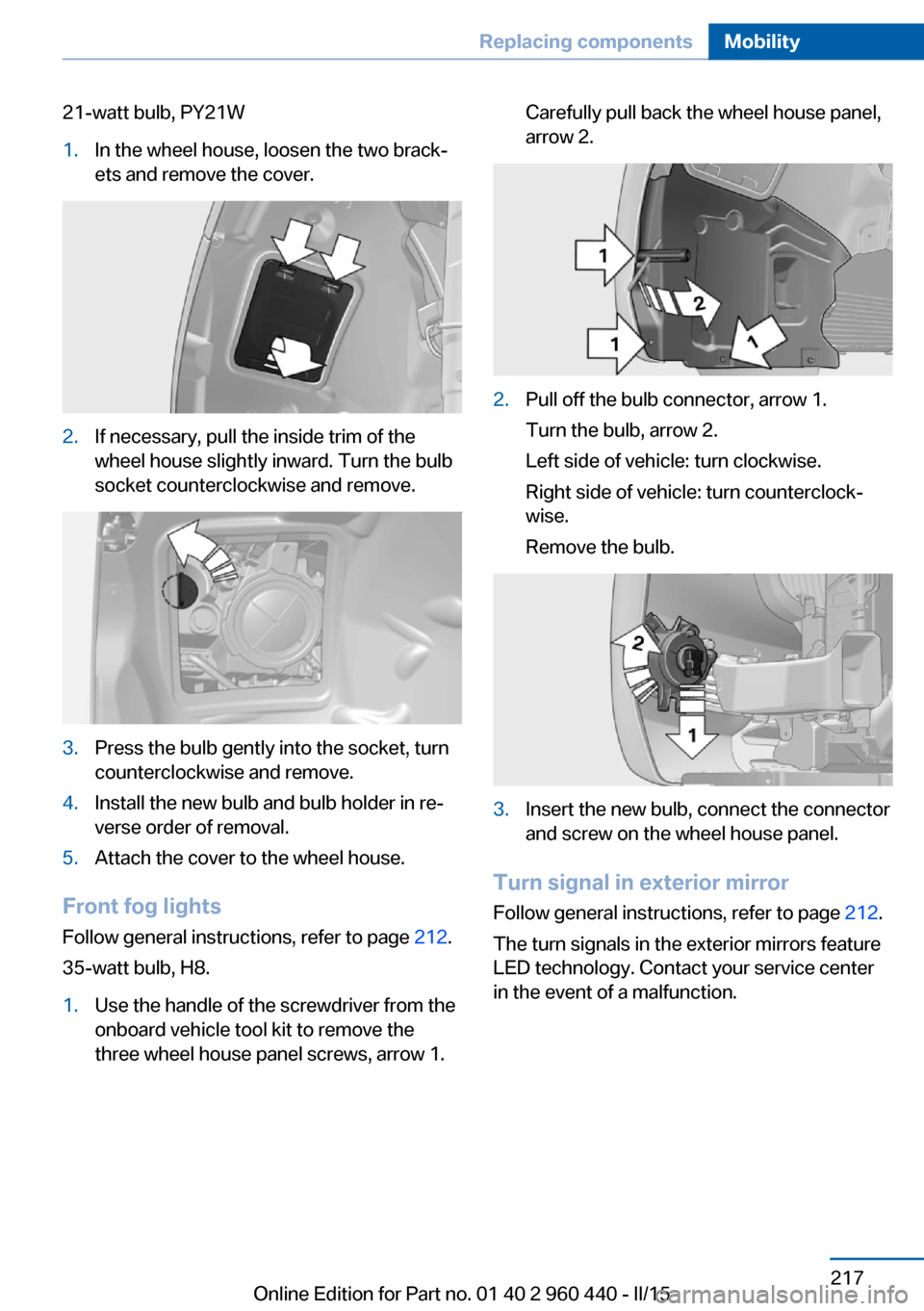 BMW 3 SERIES SEDAN 2016 F30 Owners Manual 21-watt bulb, PY21W1.In the wheel house, loosen the two brack‐
ets and remove the cover.2.If necessary, pull the inside trim of the
wheel house slightly inward. Turn the bulb
socket counterclockwise BMW 3 SERIES SEDAN 2016 F30 Owners Manual 21-watt bulb, PY21W1.In the wheel house, loosen the two brack‐
ets and remove the cover.2.If necessary, pull the inside trim of the
wheel house slightly inward. Turn the bulb
socket counterclockwise