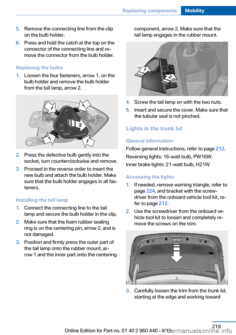 BMW 3 SERIES SEDAN 2016 F30 Owners Manual 5.Remove the connecting line from the clip
on the bulb holder.6.Press and hold the catch at the top on the
connector of the connecting line and re‐
move the connector from the bulb holder.
Replacing