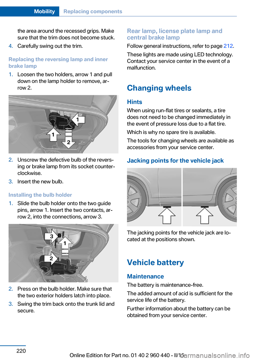 BMW 3 SERIES SEDAN 2016 F30 Owners Manual the area around the recessed grips. Make
sure that the trim does not become stuck.4.Carefully swing out the trim.
Replacing the reversing lamp and inner
brake lamp
1.Loosen the two holders, arrow 1 an BMW 3 SERIES SEDAN 2016 F30 Owners Manual the area around the recessed grips. Make
sure that the trim does not become stuck.4.Carefully swing out the trim.
Replacing the reversing lamp and inner
brake lamp
1.Loosen the two holders, arrow 1 an