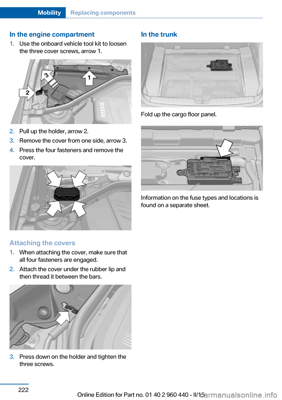 BMW 3 SERIES SEDAN 2016 F30 Owners Manual In the engine compartment1.Use the onboard vehicle tool kit to loosen
the three cover screws, arrow 1.2.Pull up the holder, arrow 2.3.Remove the cover from one side, arrow 3.4.Press the four fasteners BMW 3 SERIES SEDAN 2016 F30 Owners Manual In the engine compartment1.Use the onboard vehicle tool kit to loosen
the three cover screws, arrow 1.2.Pull up the holder, arrow 2.3.Remove the cover from one side, arrow 3.4.Press the four fasteners