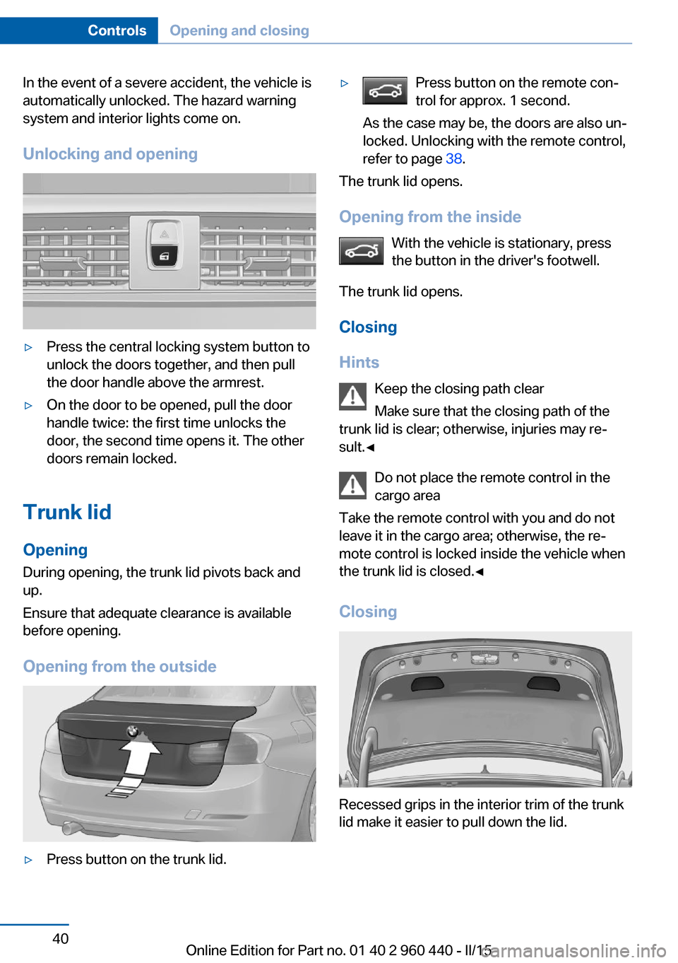 BMW 3 SERIES SEDAN 2016 F30 Service Manual In the event of a severe accident, the vehicle is
automatically unlocked. The hazard warning
system and interior lights come on.
Unlocking and opening▷Press the central locking system button to
unlo BMW 3 SERIES SEDAN 2016 F30 Service Manual In the event of a severe accident, the vehicle is
automatically unlocked. The hazard warning
system and interior lights come on.
Unlocking and opening▷Press the central locking system button to
unlo