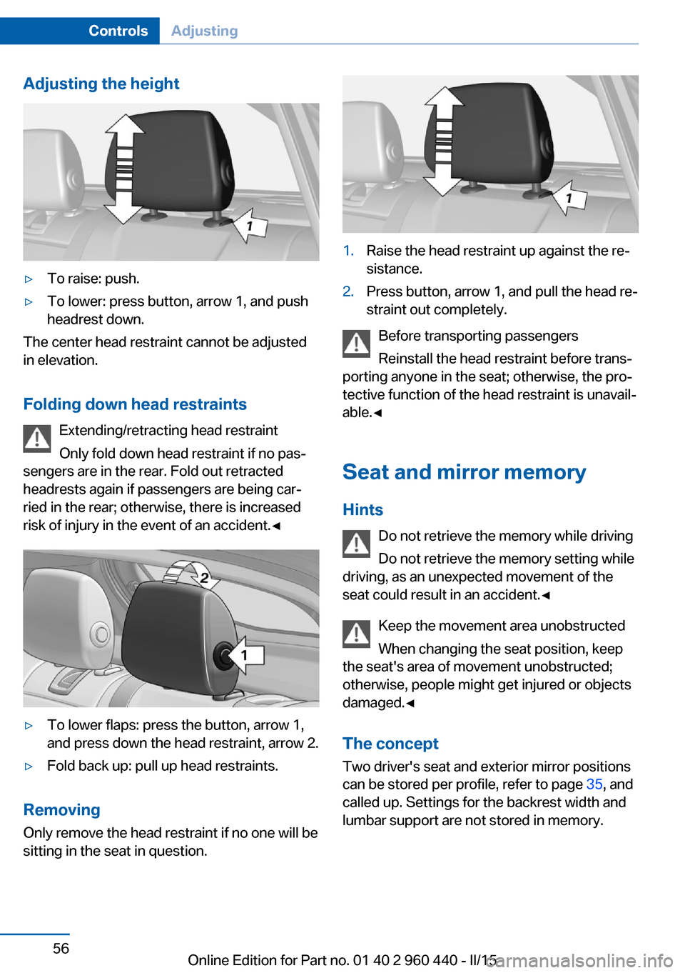 BMW 3 SERIES SEDAN 2016 F30 Workshop Manual Adjusting the height▷To raise: push.▷To lower: press button, arrow 1, and push
headrest down.
The center head restraint cannot be adjusted
in elevation.
Folding down head restraints Extending/retr BMW 3 SERIES SEDAN 2016 F30 Workshop Manual Adjusting the height▷To raise: push.▷To lower: press button, arrow 1, and push
headrest down.
The center head restraint cannot be adjusted
in elevation.
Folding down head restraints Extending/retr