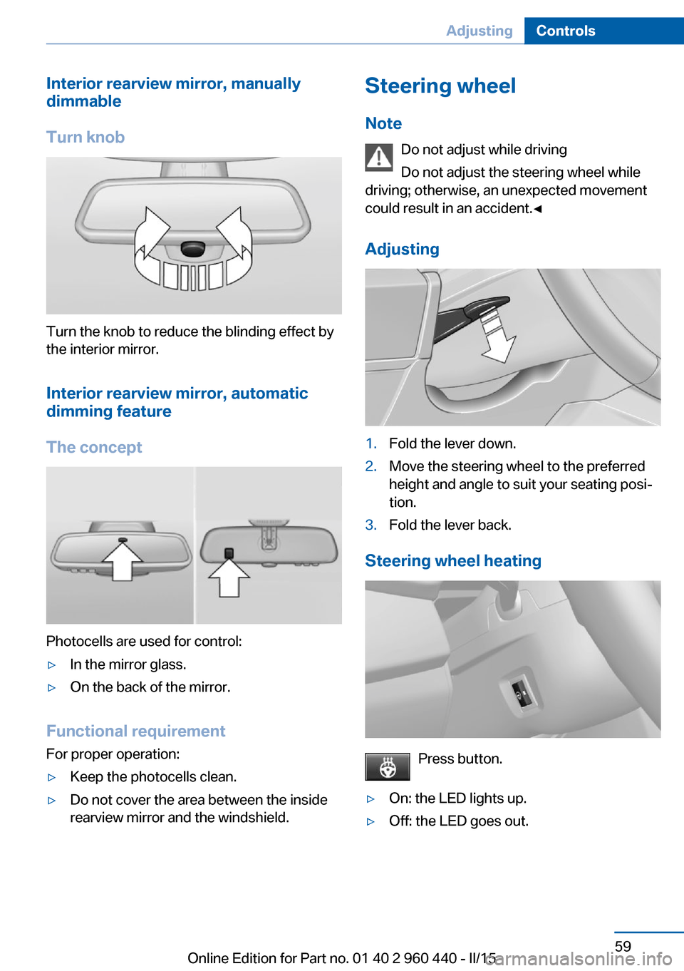 BMW 3 SERIES SEDAN 2016 F30 Repair Manual Interior rearview mirror, manually
dimmable
Turn knob
Turn the knob to reduce the blinding effect by
the interior mirror.
Interior rearview mirror, automaticdimming feature
The concept
Photocells are BMW 3 SERIES SEDAN 2016 F30 Repair Manual Interior rearview mirror, manually
dimmable
Turn knob
Turn the knob to reduce the blinding effect by
the interior mirror.
Interior rearview mirror, automaticdimming feature
The concept
Photocells are