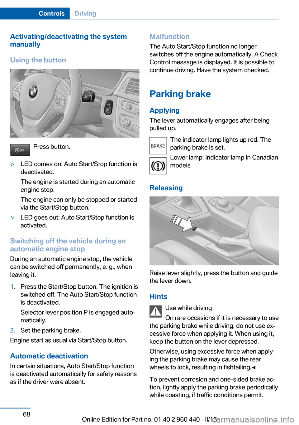 BMW 3 SERIES SEDAN 2016 F30 Owners Manual Activating/deactivating the system
manually
Using the button
Press button.
▷LED comes on: Auto Start/Stop function is
deactivated.
The engine is started during an automatic
engine stop.
The engine c