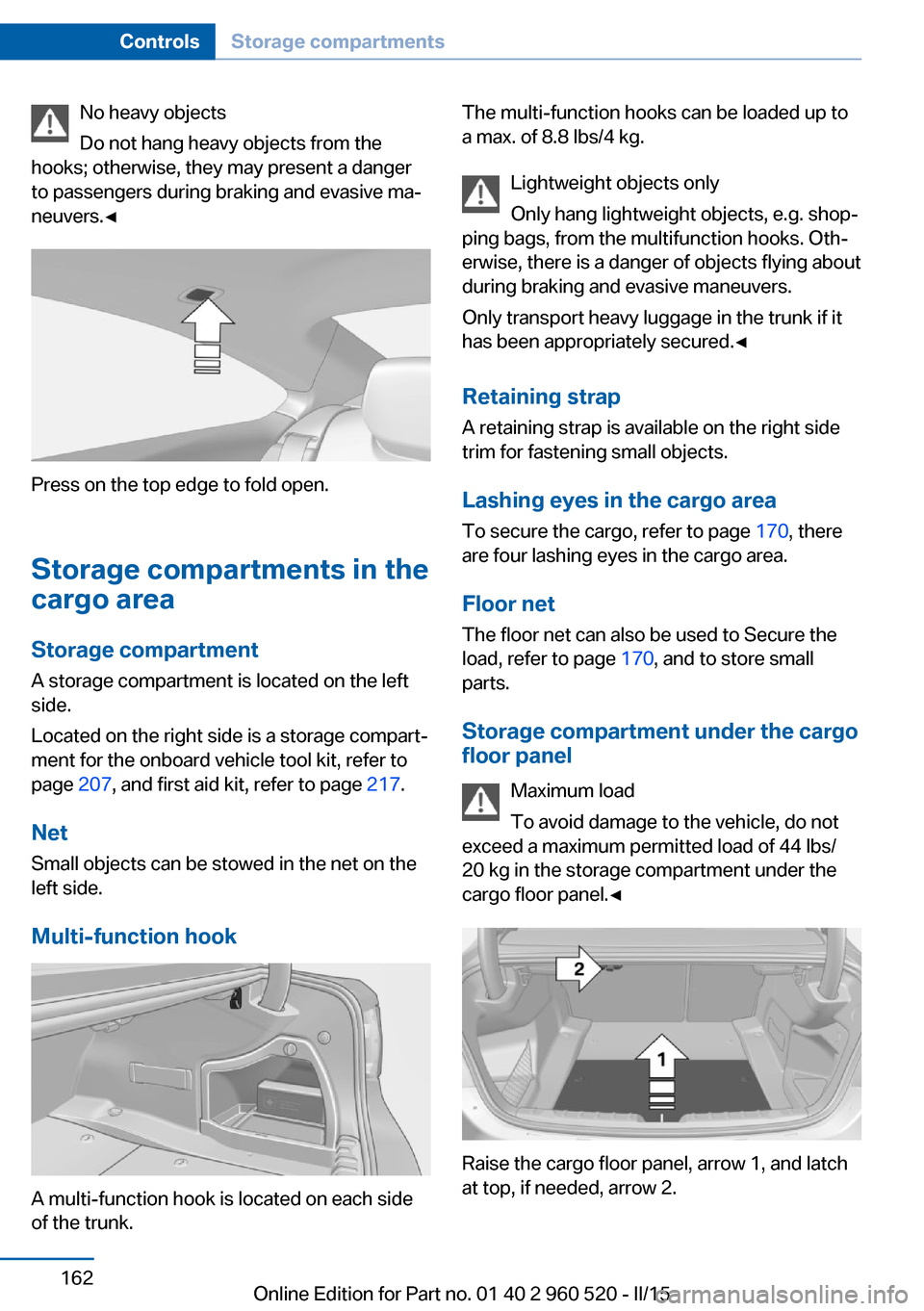 BMW 4 SERIES COUPE 2016 F32 Owners Manual No heavy objects
Do not hang heavy objects from the
hooks; otherwise, they may present a danger
to passengers during braking and evasive ma‐
neuvers.◀
Press on the top edge to fold open.
Storage c BMW 4 SERIES COUPE 2016 F32 Owners Manual No heavy objects
Do not hang heavy objects from the
hooks; otherwise, they may present a danger
to passengers during braking and evasive ma‐
neuvers.◀
Press on the top edge to fold open.
Storage c