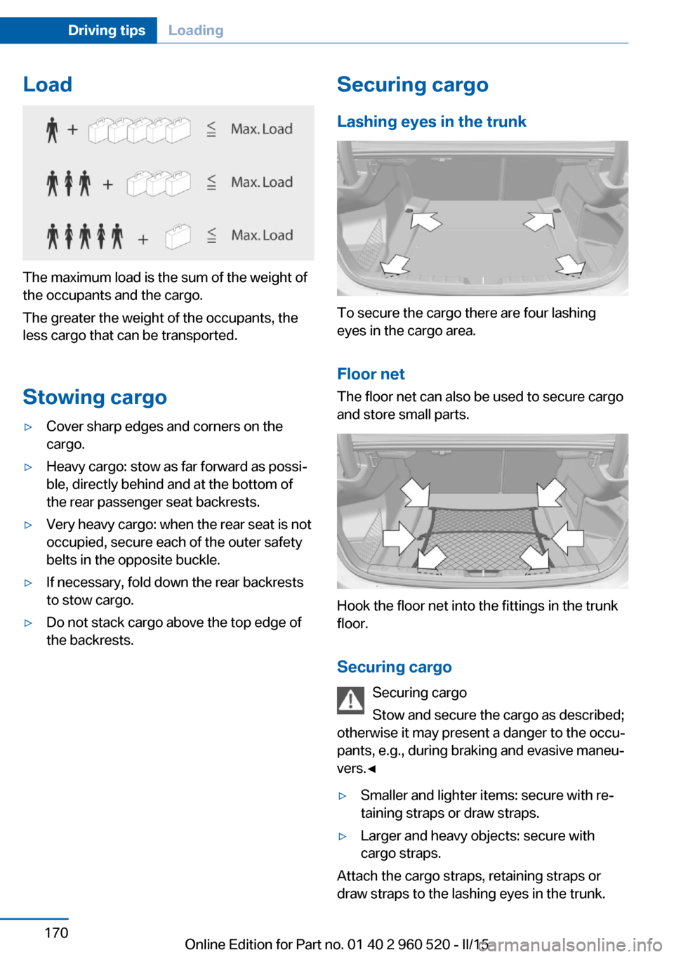 BMW 4 SERIES COUPE 2016 F32 Owners Manual Load
The maximum load is the sum of the weight of
the occupants and the cargo.
The greater the weight of the occupants, the
less cargo that can be transported.
Stowing cargo
▷Cover sharp edges and c BMW 4 SERIES COUPE 2016 F32 Owners Manual Load
The maximum load is the sum of the weight of
the occupants and the cargo.
The greater the weight of the occupants, the
less cargo that can be transported.
Stowing cargo
▷Cover sharp edges and c