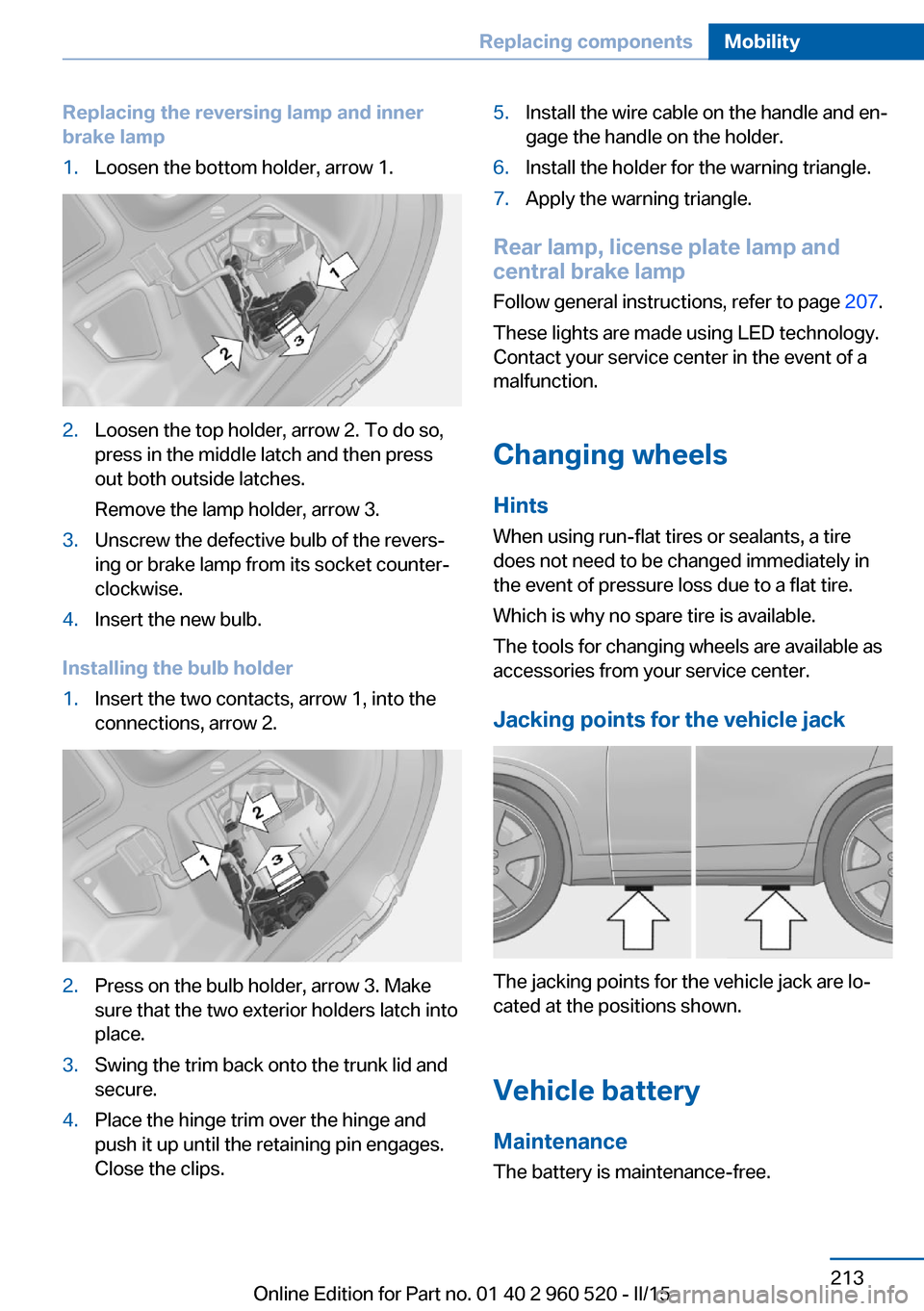 BMW 4 SERIES COUPE 2016 F32 Owners Manual Replacing the reversing lamp and inner
brake lamp1.Loosen the bottom holder, arrow 1.2.Loosen the top holder, arrow 2. To do so,
press in the middle latch and then press
out both outside latches.
Remo