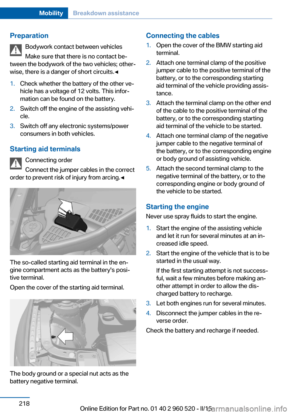 BMW 4 SERIES COUPE 2016 F32 Owners Manual PreparationBodywork contact between vehicles
Make sure that there is no contact be‐
tween the bodywork of the two vehicles; other‐
wise, there is a danger of short circuits.◀1.Check whether the BMW 4 SERIES COUPE 2016 F32 Owners Manual PreparationBodywork contact between vehicles
Make sure that there is no contact be‐
tween the bodywork of the two vehicles; other‐
wise, there is a danger of short circuits.◀1.Check whether the