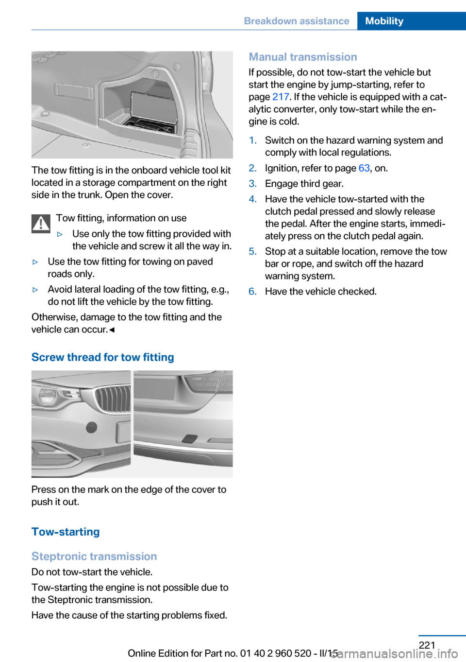 BMW 4 SERIES COUPE 2016 F32 Owners Manual The tow fitting is in the onboard vehicle tool kit
located in a storage compartment on the right
side in the trunk. Open the cover.
Tow fitting, information on use
▷Use only the tow fitting provided BMW 4 SERIES COUPE 2016 F32 Owners Manual The tow fitting is in the onboard vehicle tool kit
located in a storage compartment on the right
side in the trunk. Open the cover.
Tow fitting, information on use
▷Use only the tow fitting provided