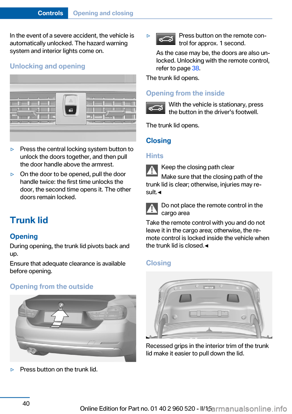 BMW 4 SERIES COUPE 2016 F32 Service Manual In the event of a severe accident, the vehicle is
automatically unlocked. The hazard warning
system and interior lights come on.
Unlocking and opening▷Press the central locking system button to
unlo BMW 4 SERIES COUPE 2016 F32 Service Manual In the event of a severe accident, the vehicle is
automatically unlocked. The hazard warning
system and interior lights come on.
Unlocking and opening▷Press the central locking system button to
unlo