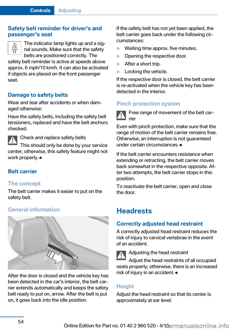 BMW 4 SERIES COUPE 2016 F32 Workshop Manual Safety belt reminder for drivers and
passengers seat
The indicator lamp lights up and a sig‐
nal sounds. Make sure that the safety
belts are positioned correctly. The
safety belt reminder is activ BMW 4 SERIES COUPE 2016 F32 Workshop Manual Safety belt reminder for drivers and
passengers seat
The indicator lamp lights up and a sig‐
nal sounds. Make sure that the safety
belts are positioned correctly. The
safety belt reminder is activ