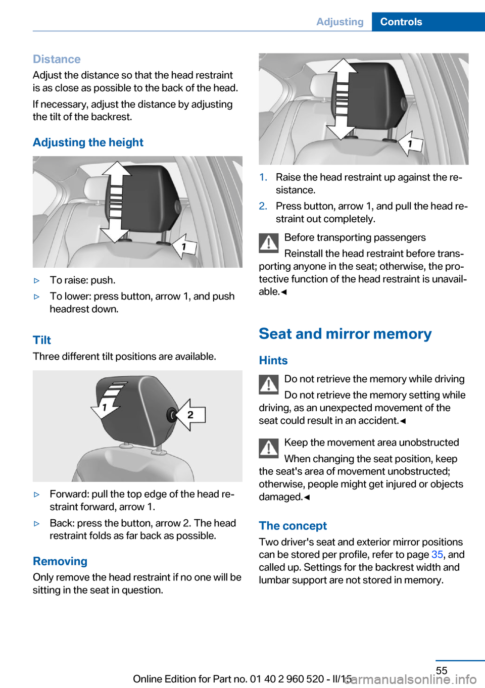 BMW 4 SERIES COUPE 2016 F32 Workshop Manual Distance
Adjust the distance so that the head restraint is as close as possible to the back of the head.
If necessary, adjust the distance by adjusting
the tilt of the backrest.
Adjusting the height BMW 4 SERIES COUPE 2016 F32 Workshop Manual Distance
Adjust the distance so that the head restraint is as close as possible to the back of the head.
If necessary, adjust the distance by adjusting
the tilt of the backrest.
Adjusting the height