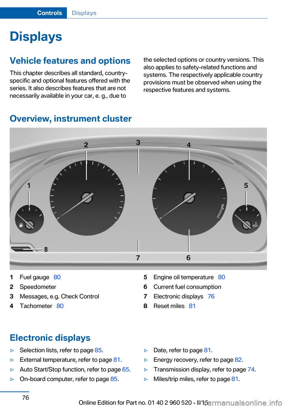 BMW 4 SERIES COUPE 2016 F32 Manual PDF DisplaysVehicle features and optionsThis chapter describes all standard, country-
specific and optional features offered with the
series. It also describes features that are not
necessarily available BMW 4 SERIES COUPE 2016 F32 Manual PDF DisplaysVehicle features and optionsThis chapter describes all standard, country-
specific and optional features offered with the
series. It also describes features that are not
necessarily available