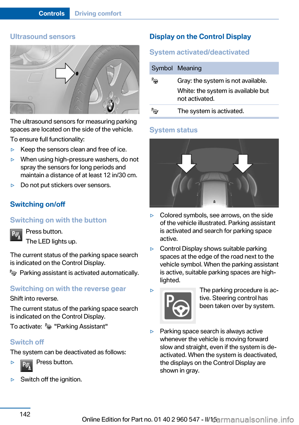 BMW 4 SERIES CONVERTIBLE 2016 F33 Owners Manual Ultrasound sensors
The ultrasound sensors for measuring parking
spaces are located on the side of the vehicle.
To ensure full functionality:
▷Keep the sensors clean and free of ice.▷When using hig BMW 4 SERIES CONVERTIBLE 2016 F33 Owners Manual Ultrasound sensors
The ultrasound sensors for measuring parking
spaces are located on the side of the vehicle.
To ensure full functionality:
▷Keep the sensors clean and free of ice.▷When using hig