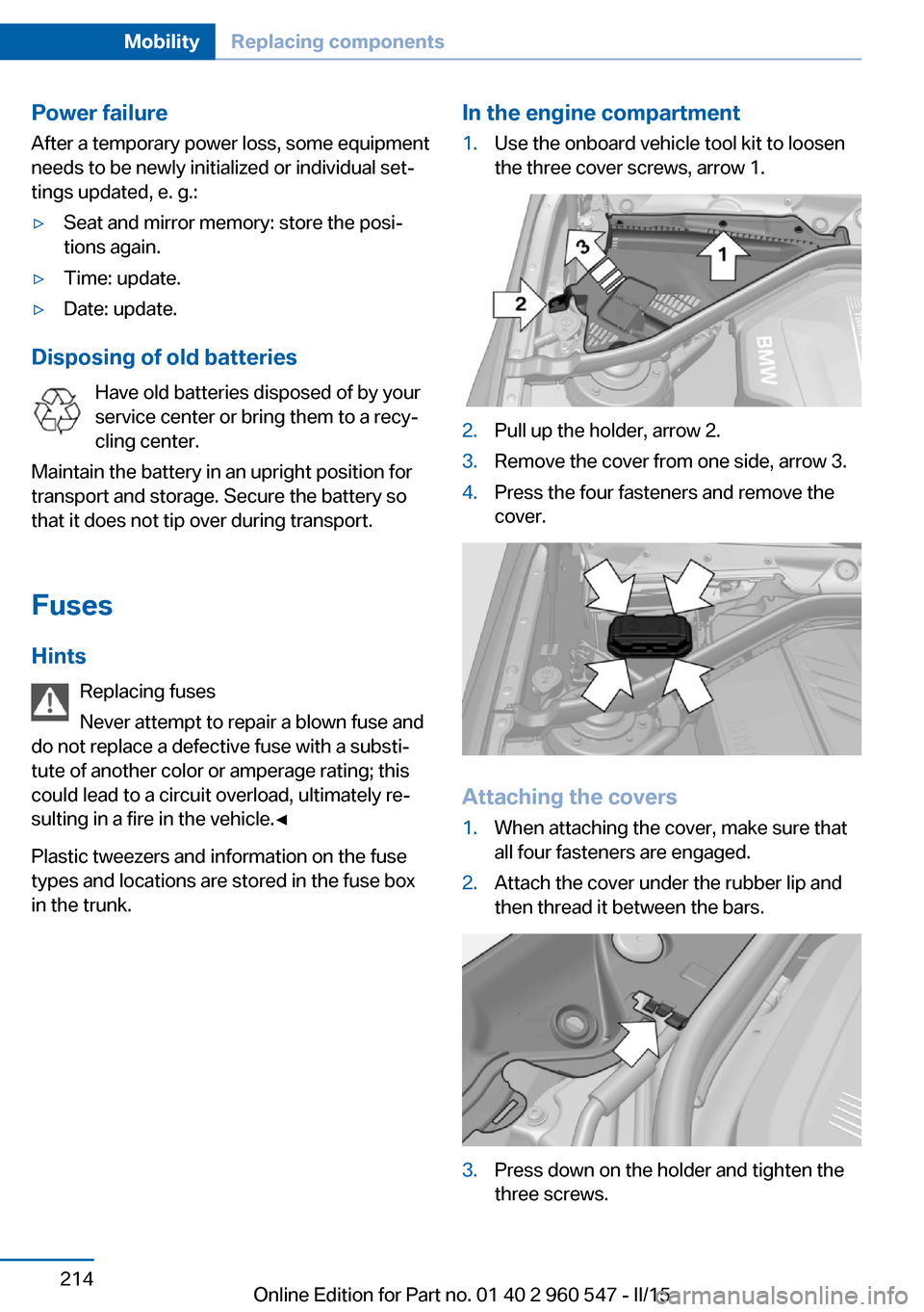 BMW 4 SERIES CONVERTIBLE 2016 F33 Owners Manual Power failureAfter a temporary power loss, some equipment
needs to be newly initialized or individual set‐
tings updated, e. g.:▷Seat and mirror memory: store the posi‐
tions again.▷Time: upda BMW 4 SERIES CONVERTIBLE 2016 F33 Owners Manual Power failureAfter a temporary power loss, some equipment
needs to be newly initialized or individual set‐
tings updated, e. g.:▷Seat and mirror memory: store the posi‐
tions again.▷Time: upda