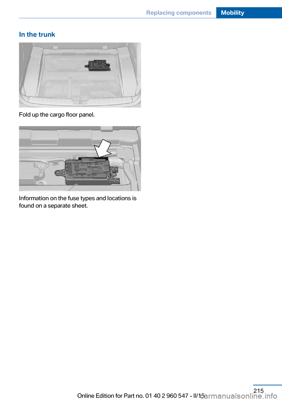 BMW 4 SERIES CONVERTIBLE 2016 F33 Owners Manual In the trunk
Fold up the cargo floor panel.
Information on the fuse types and locations is
found on a separate sheet.
Seite 215Replacing componentsMobility215
Online Edition for Part no. 01 40 2 960 5 BMW 4 SERIES CONVERTIBLE 2016 F33 Owners Manual In the trunk
Fold up the cargo floor panel.
Information on the fuse types and locations is
found on a separate sheet.
Seite 215Replacing componentsMobility215
Online Edition for Part no. 01 40 2 960 5