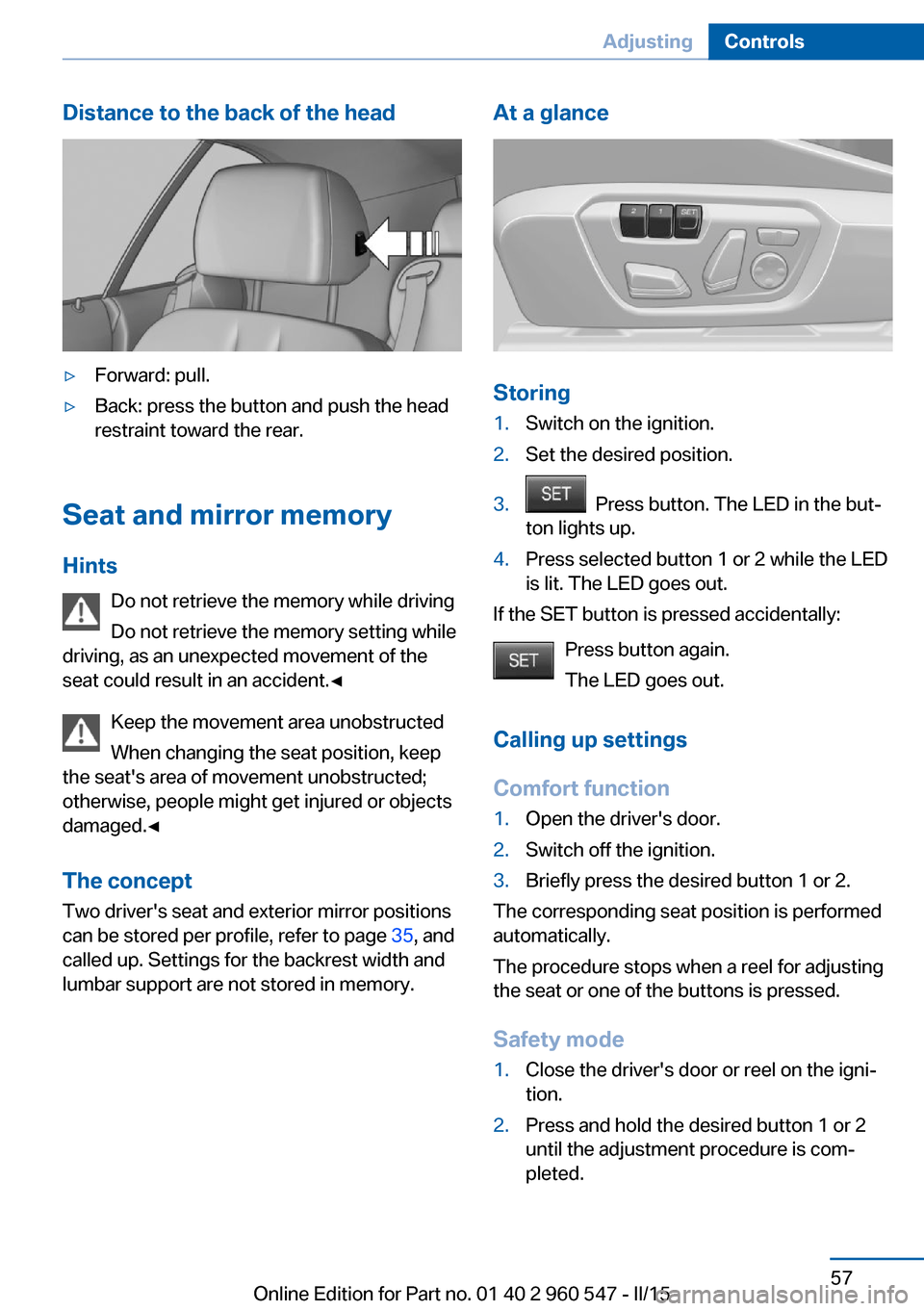 BMW 4 SERIES CONVERTIBLE 2016 F33 Repair Manual Distance to the back of the head▷Forward: pull.▷Back: press the button and push the head
restraint toward the rear.
Seat and mirror memory
Hints Do not retrieve the memory while driving
Do not ret BMW 4 SERIES CONVERTIBLE 2016 F33 Repair Manual Distance to the back of the head▷Forward: pull.▷Back: press the button and push the head
restraint toward the rear.
Seat and mirror memory
Hints Do not retrieve the memory while driving
Do not ret