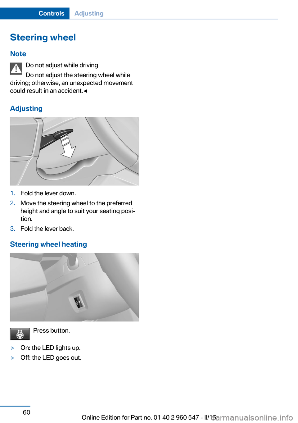 BMW 4 SERIES CONVERTIBLE 2016 F33 Repair Manual Steering wheel
Note Do not adjust while driving
Do not adjust the steering wheel while
driving; otherwise, an unexpected movement
could result in an accident.◀
Adjusting1.Fold the lever down.2.Move BMW 4 SERIES CONVERTIBLE 2016 F33 Repair Manual Steering wheel
Note Do not adjust while driving
Do not adjust the steering wheel while
driving; otherwise, an unexpected movement
could result in an accident.◀
Adjusting1.Fold the lever down.2.Move