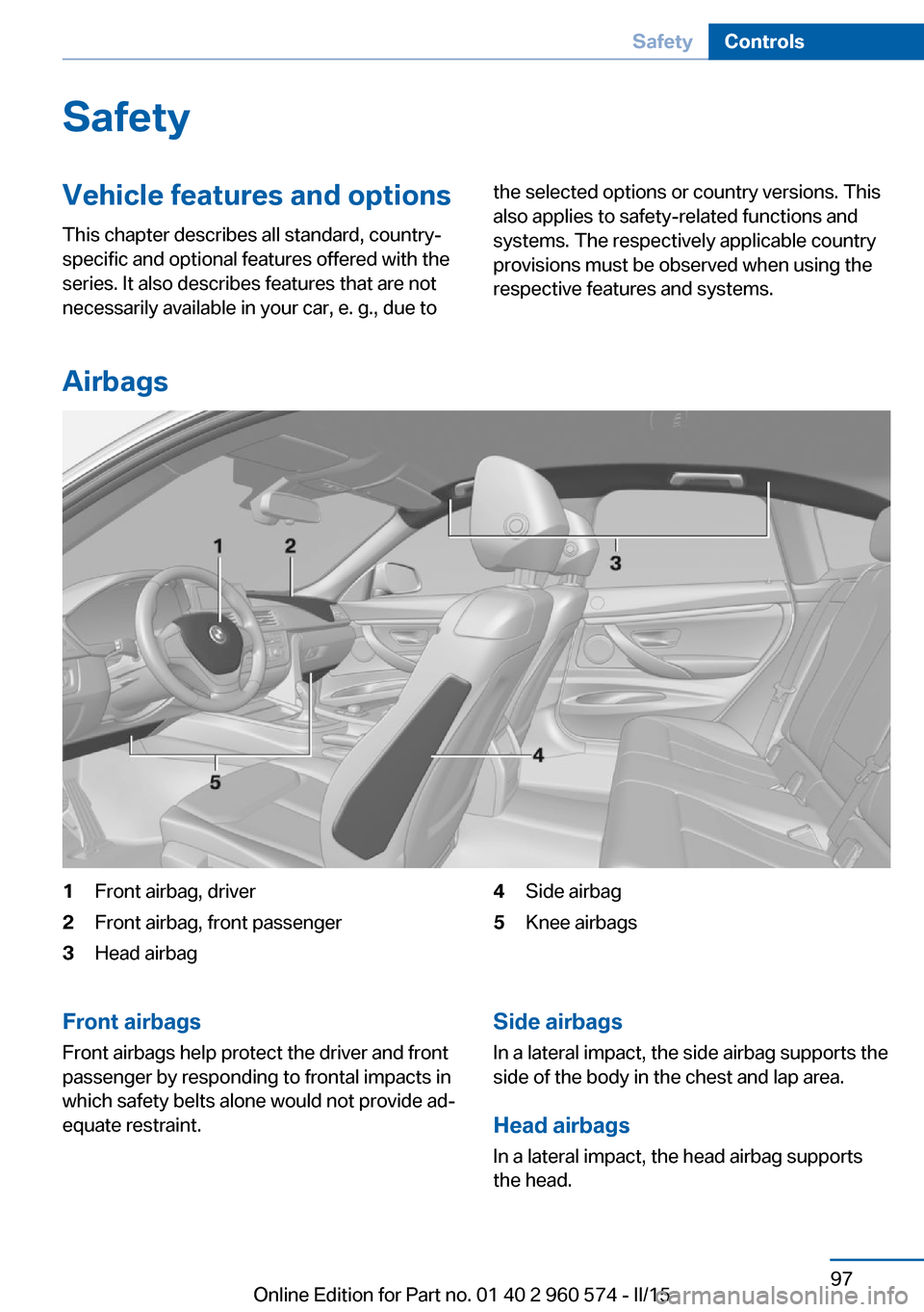 BMW 3 SERIES GRAN TURISMO 2016 F34 Owners Manual SafetyVehicle features and options
This chapter describes all standard, country-
specific and optional features offered with the
series. It also describes features that are not
necessarily available i BMW 3 SERIES GRAN TURISMO 2016 F34 Owners Manual SafetyVehicle features and options
This chapter describes all standard, country-
specific and optional features offered with the
series. It also describes features that are not
necessarily available i