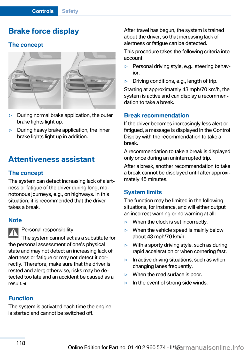 BMW 3 SERIES GRAN TURISMO 2016 F34 Owners Manual Brake force display
The concept▷During normal brake application, the outer
brake lights light up.▷During heavy brake application, the inner
brake lights light up in addition.
Attentiveness assista