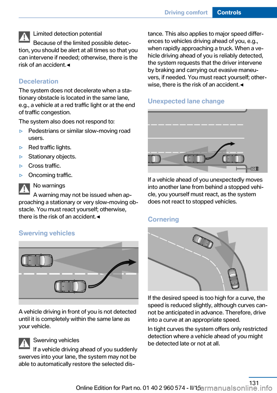 BMW 3 SERIES GRAN TURISMO 2016 F34 Owners Manual Limited detection potential
Because of the limited possible detec‐
tion, you should be alert at all times so that you
can intervene if needed; otherwise, there is the
risk of an accident.◀
Deceler BMW 3 SERIES GRAN TURISMO 2016 F34 Owners Manual Limited detection potential
Because of the limited possible detec‐
tion, you should be alert at all times so that you
can intervene if needed; otherwise, there is the
risk of an accident.◀
Deceler