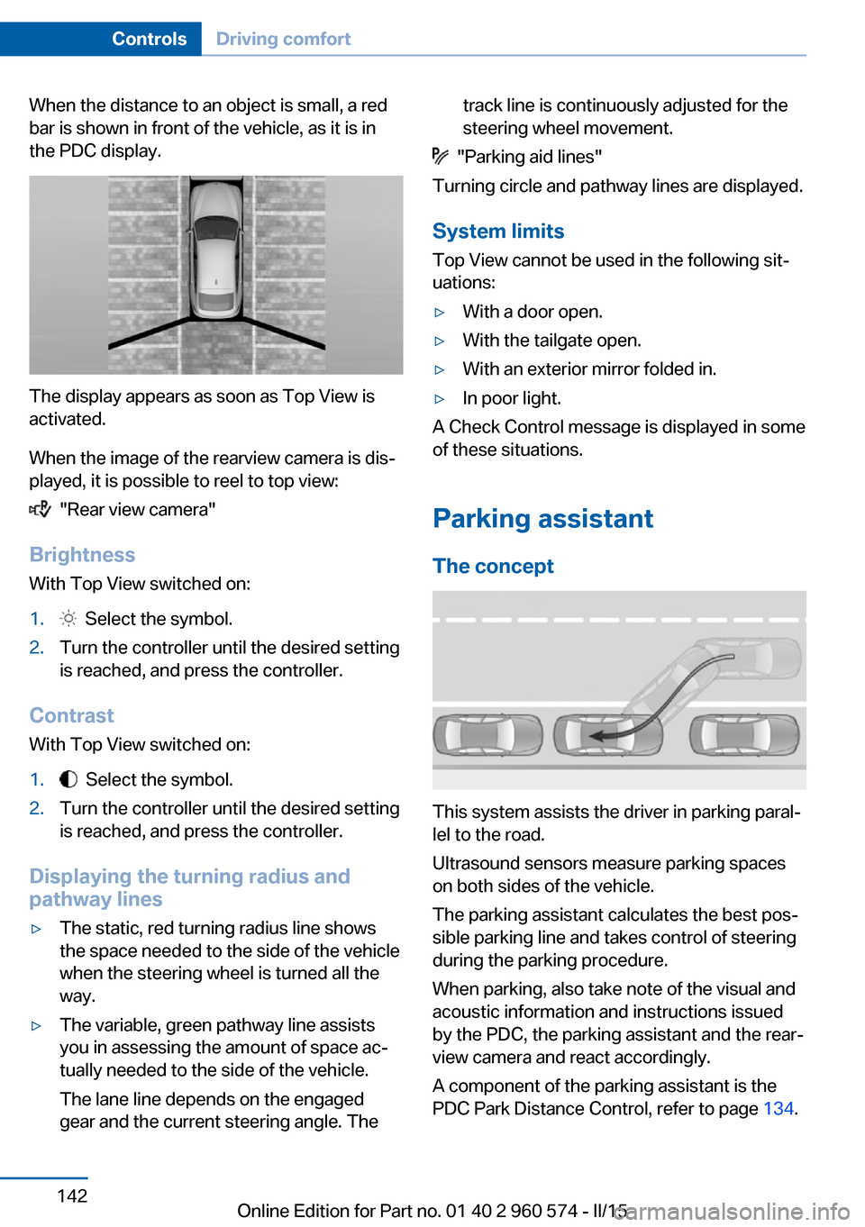 BMW 3 SERIES GRAN TURISMO 2016 F34 Owners Manual When the distance to an object is small, a red
bar is shown in front of the vehicle, as it is in
the PDC display.
The display appears as soon as Top View is
activated.
When the image of the rearview c BMW 3 SERIES GRAN TURISMO 2016 F34 Owners Manual When the distance to an object is small, a red
bar is shown in front of the vehicle, as it is in
the PDC display.
The display appears as soon as Top View is
activated.
When the image of the rearview c