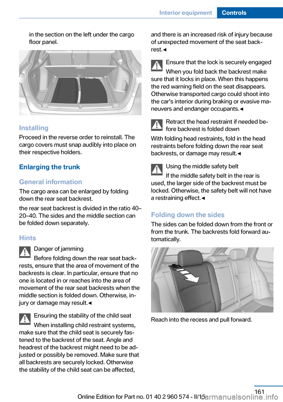 BMW 3 SERIES GRAN TURISMO 2016 F34 Owners Guide in the section on the left under the cargo
floor panel.
Installing
Proceed in the reverse order to reinstall. The
cargo covers must snap audibly into place on
their respective holders.
Enlarging the t