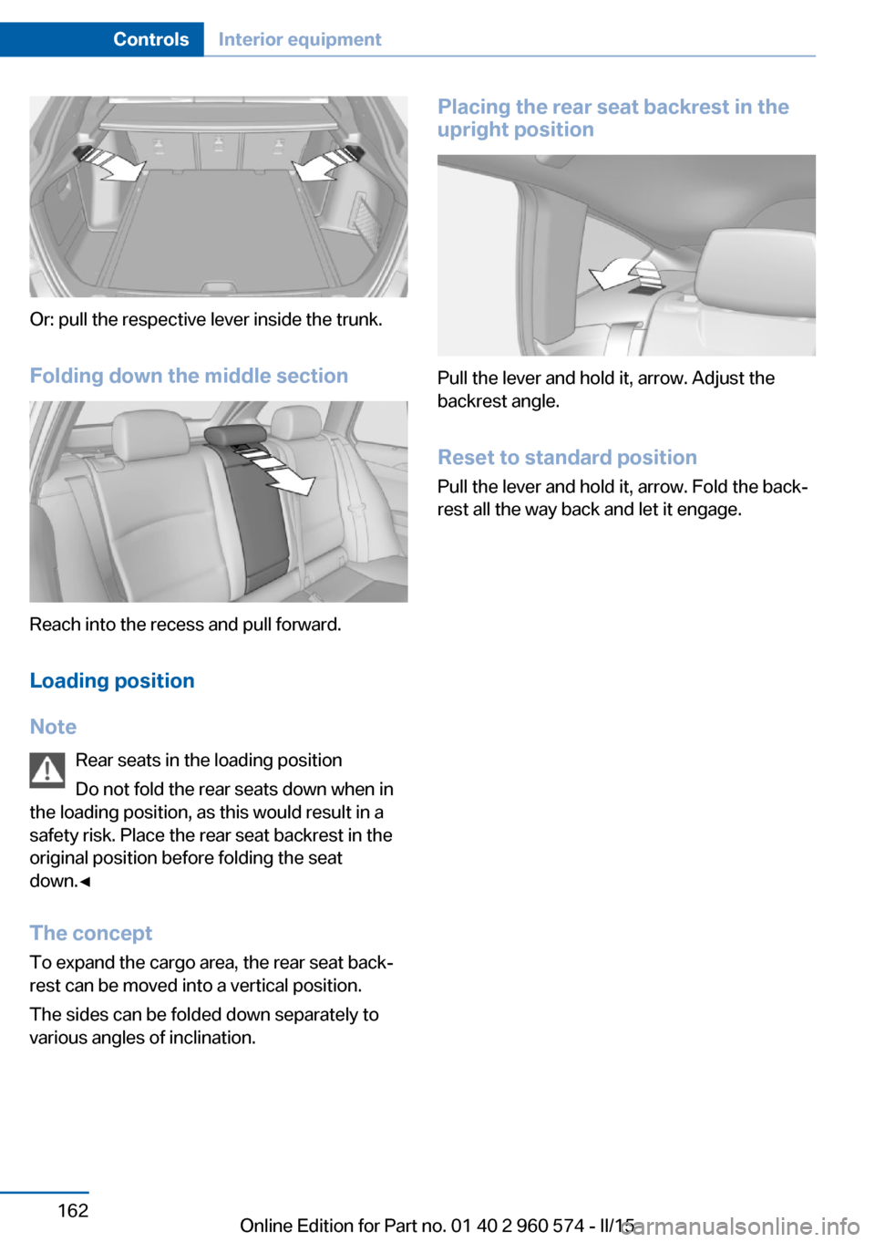 BMW 3 SERIES GRAN TURISMO 2016 F34 Owners Manual Or: pull the respective lever inside the trunk.Folding down the middle section
Reach into the recess and pull forward.
Loading position
Note Rear seats in the loading position
Do not fold the rear sea BMW 3 SERIES GRAN TURISMO 2016 F34 Owners Manual Or: pull the respective lever inside the trunk.Folding down the middle section
Reach into the recess and pull forward.
Loading position
Note Rear seats in the loading position
Do not fold the rear sea