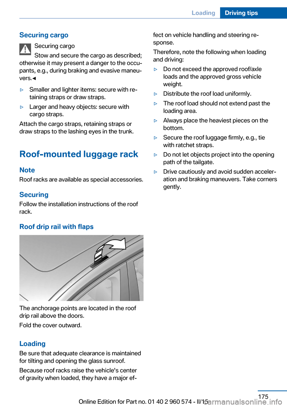 BMW 3 SERIES GRAN TURISMO 2016 F34 User Guide Securing cargoSecuring cargo
Stow and secure the cargo as described;
otherwise it may present a danger to the occu‐
pants, e.g., during braking and evasive maneu‐
vers.◀▷Smaller and lighter it