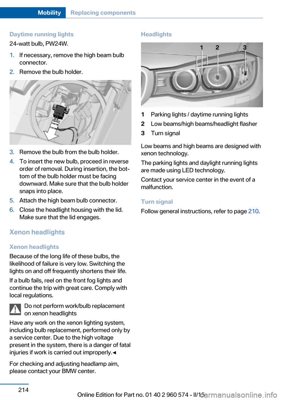 BMW 3 SERIES GRAN TURISMO 2016 F34 Owners Manual Daytime running lights
24-watt bulb, PW24W.1.If necessary, remove the high beam bulb
connector.2.Remove the bulb holder.3.Remove the bulb from the bulb holder.4.To insert the new bulb, proceed in reve