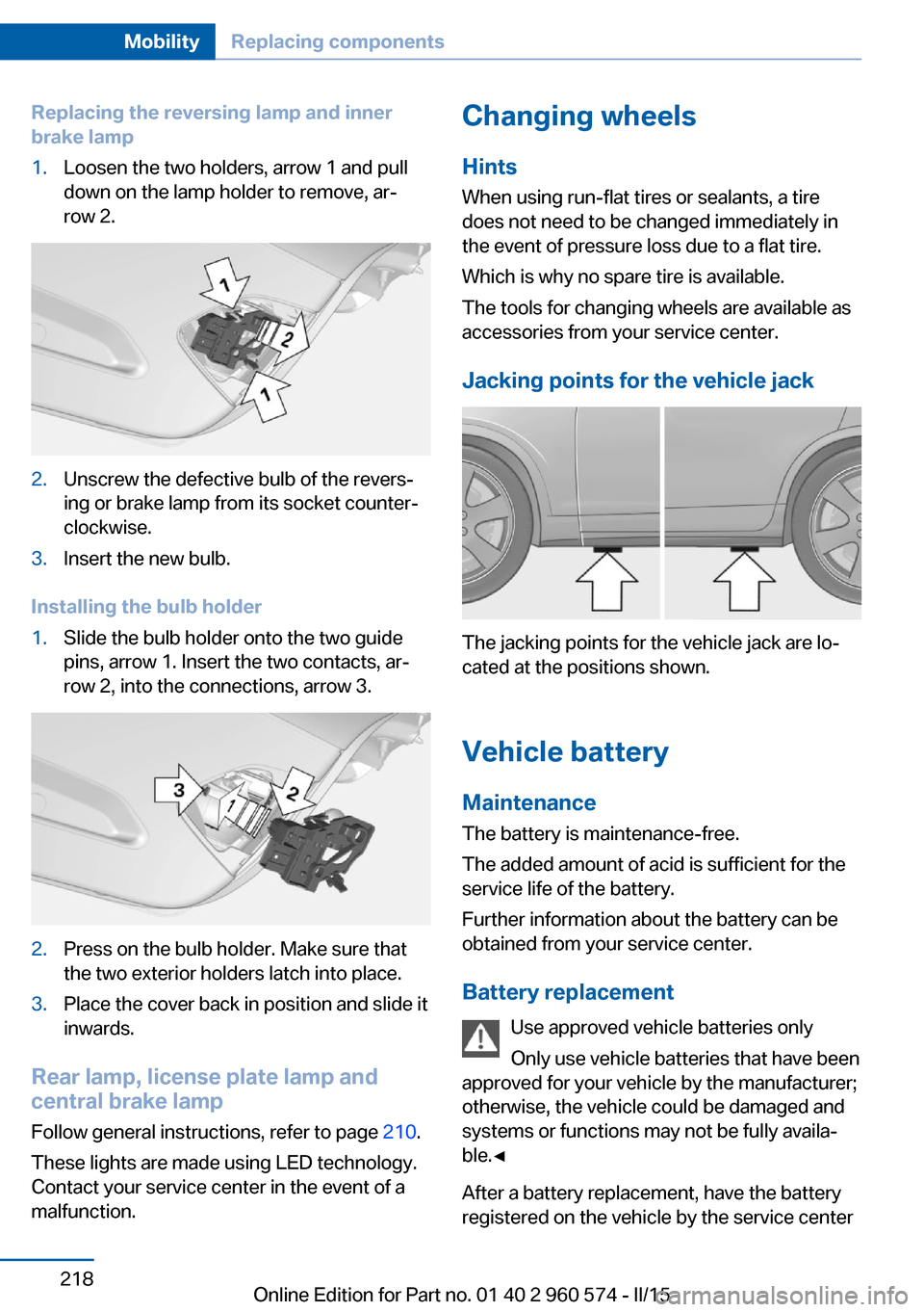 BMW 3 SERIES GRAN TURISMO 2016 F34 Owners Manual Replacing the reversing lamp and inner
brake lamp1.Loosen the two holders, arrow 1 and pull
down on the lamp holder to remove, ar‐
row 2.2.Unscrew the defective bulb of the revers‐
ing or brake la