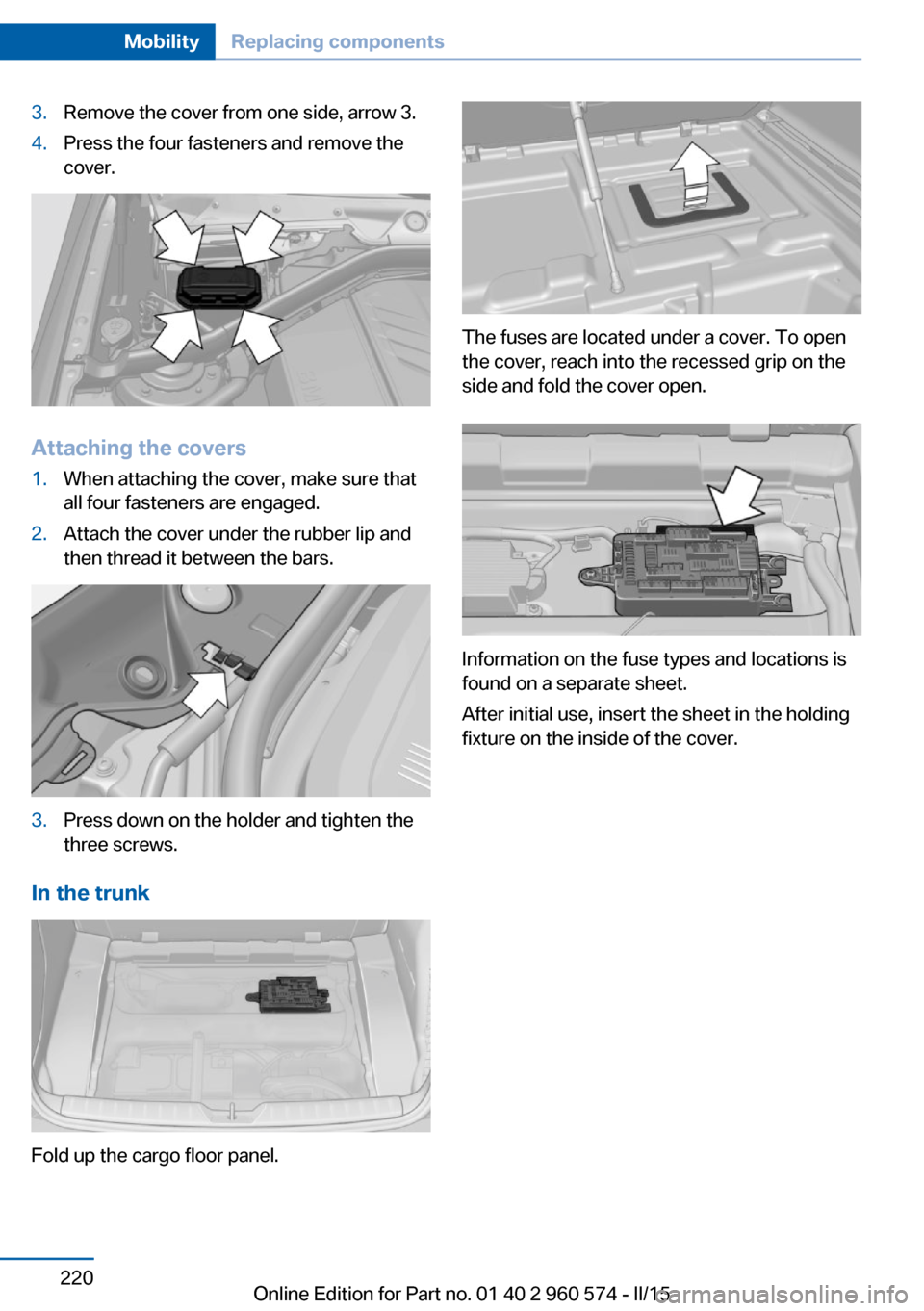 BMW 3 SERIES GRAN TURISMO 2016 F34 Owners Manual 3.Remove the cover from one side, arrow 3.4.Press the four fasteners and remove the
cover.
Attaching the covers
1.When attaching the cover, make sure that
all four fasteners are engaged.2.Attach the c