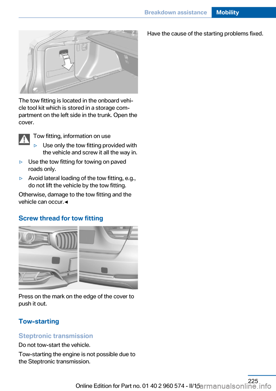 BMW 3 SERIES GRAN TURISMO 2016 F34 Owners Manual The tow fitting is located in the onboard vehi‐
cle tool kit which is stored in a storage com‐
partment on the left side in the trunk. Open the
cover.
Tow fitting, information on use
▷Use only t BMW 3 SERIES GRAN TURISMO 2016 F34 Owners Manual The tow fitting is located in the onboard vehi‐
cle tool kit which is stored in a storage com‐
partment on the left side in the trunk. Open the
cover.
Tow fitting, information on use
▷Use only t