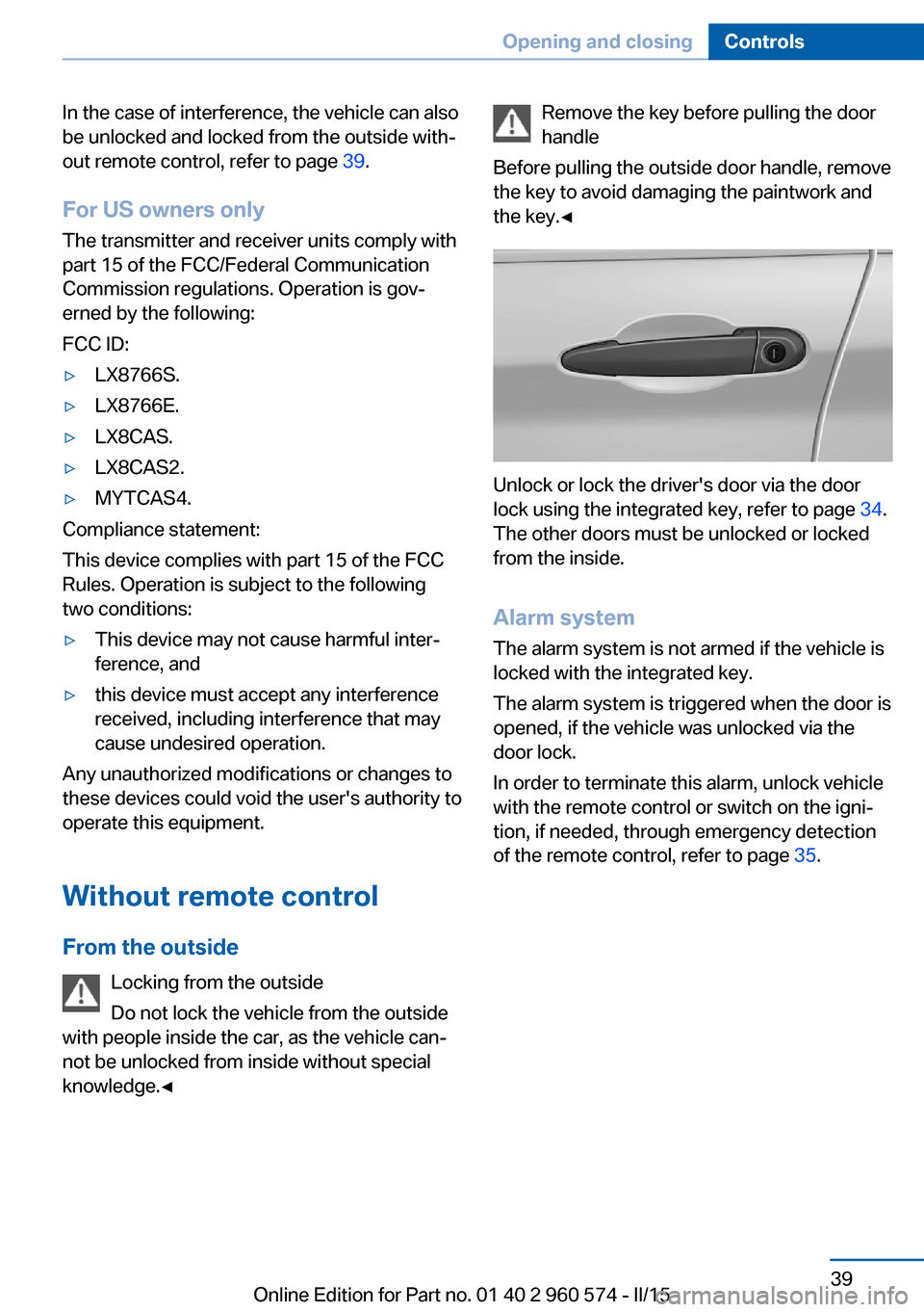BMW 3 SERIES GRAN TURISMO 2016 F34 Service Manual In the case of interference, the vehicle can also
be unlocked and locked from the outside with‐
out remote control, refer to page  39.
For US owners only
The transmitter and receiver units comply wi