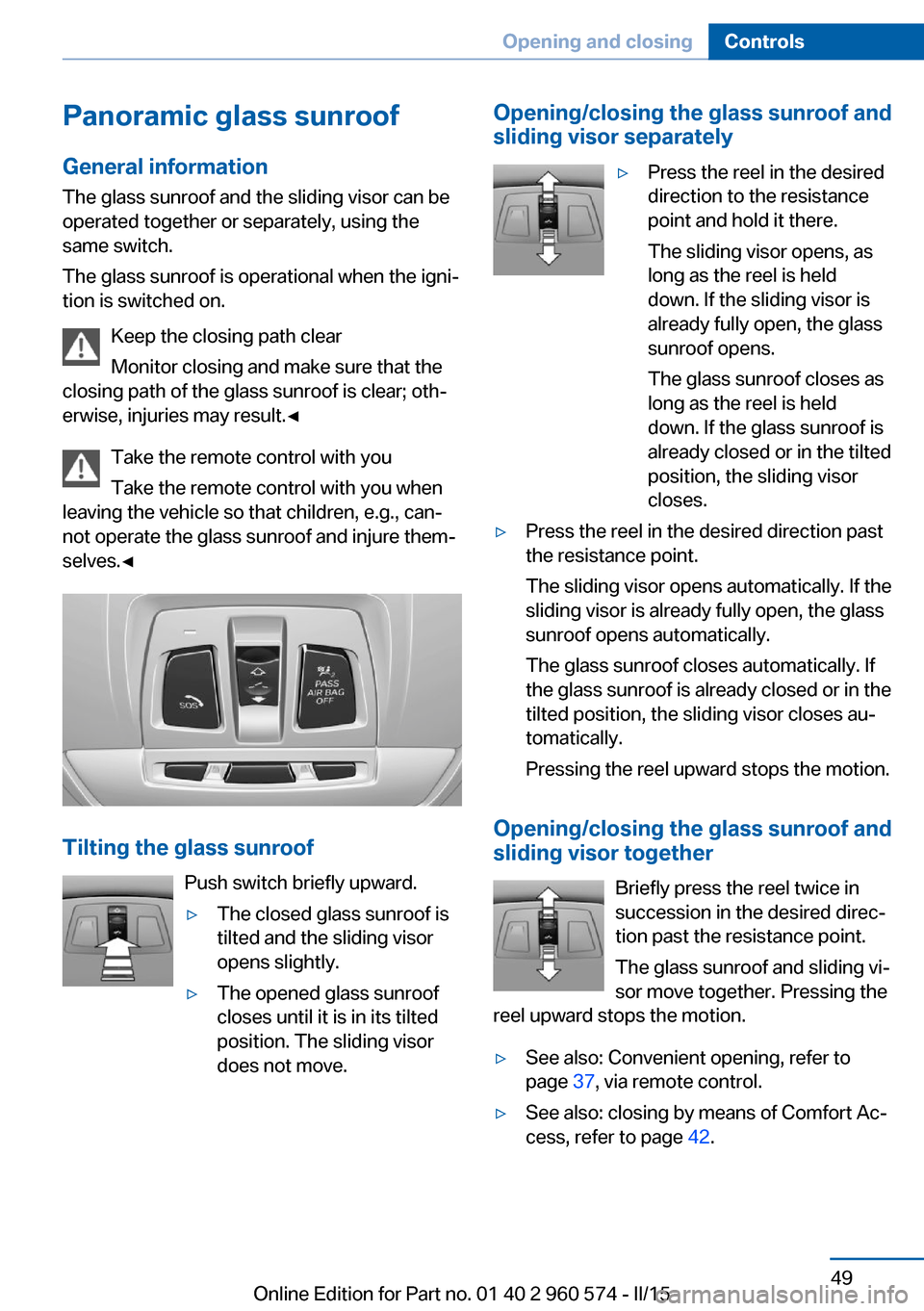 BMW 3 SERIES GRAN TURISMO 2016 F34 Workshop Manual Panoramic glass sunroof
General information The glass sunroof and the sliding visor can be
operated together or separately, using the
same switch.
The glass sunroof is operational when the igni‐
tio BMW 3 SERIES GRAN TURISMO 2016 F34 Workshop Manual Panoramic glass sunroof
General information The glass sunroof and the sliding visor can be
operated together or separately, using the
same switch.
The glass sunroof is operational when the igni‐
tio